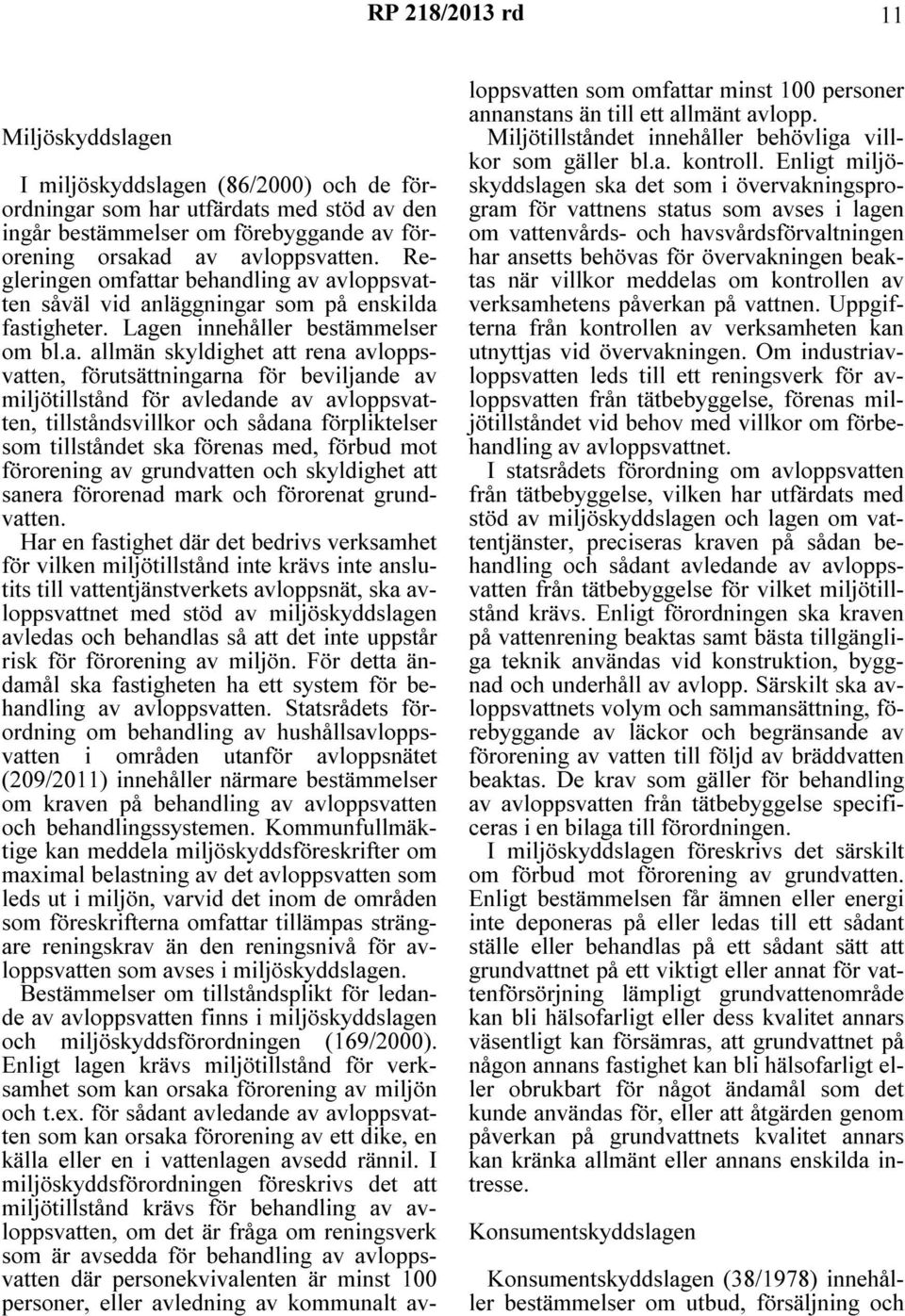 tar behandling av avloppsvatten såväl vid anläggningar som på enskilda fastigheter. Lagen innehåller bestämmelser om bl.a. allmän skyldighet att rena avloppsvatten, förutsättningarna för beviljande