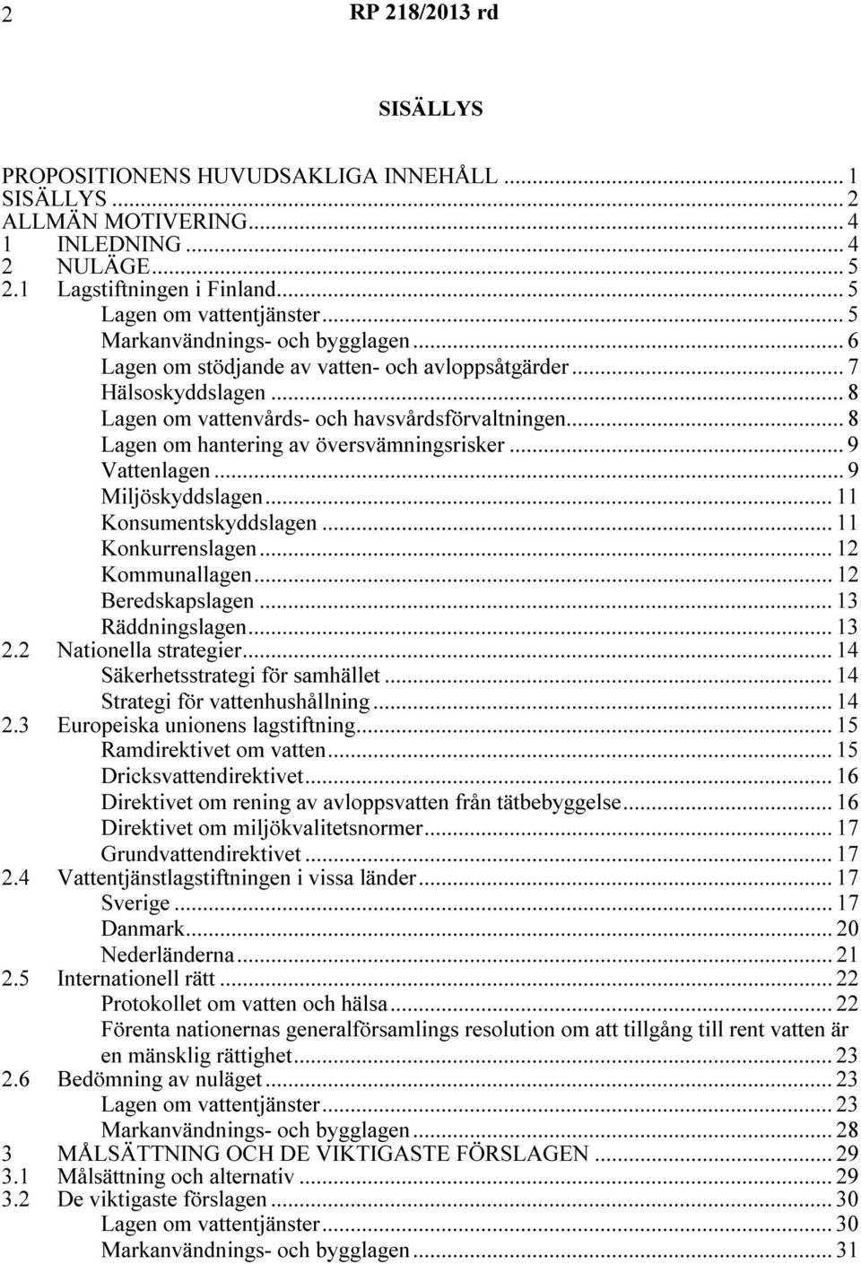 .. 8 Lagen om hantering av översvämningsrisker... 9 Vattenlagen... 9 Miljöskyddslagen... 11 Konsumentskyddslagen... 11 Konkurrenslagen... 12 Kommunallagen... 12 Beredskapslagen... 13 Räddningslagen.