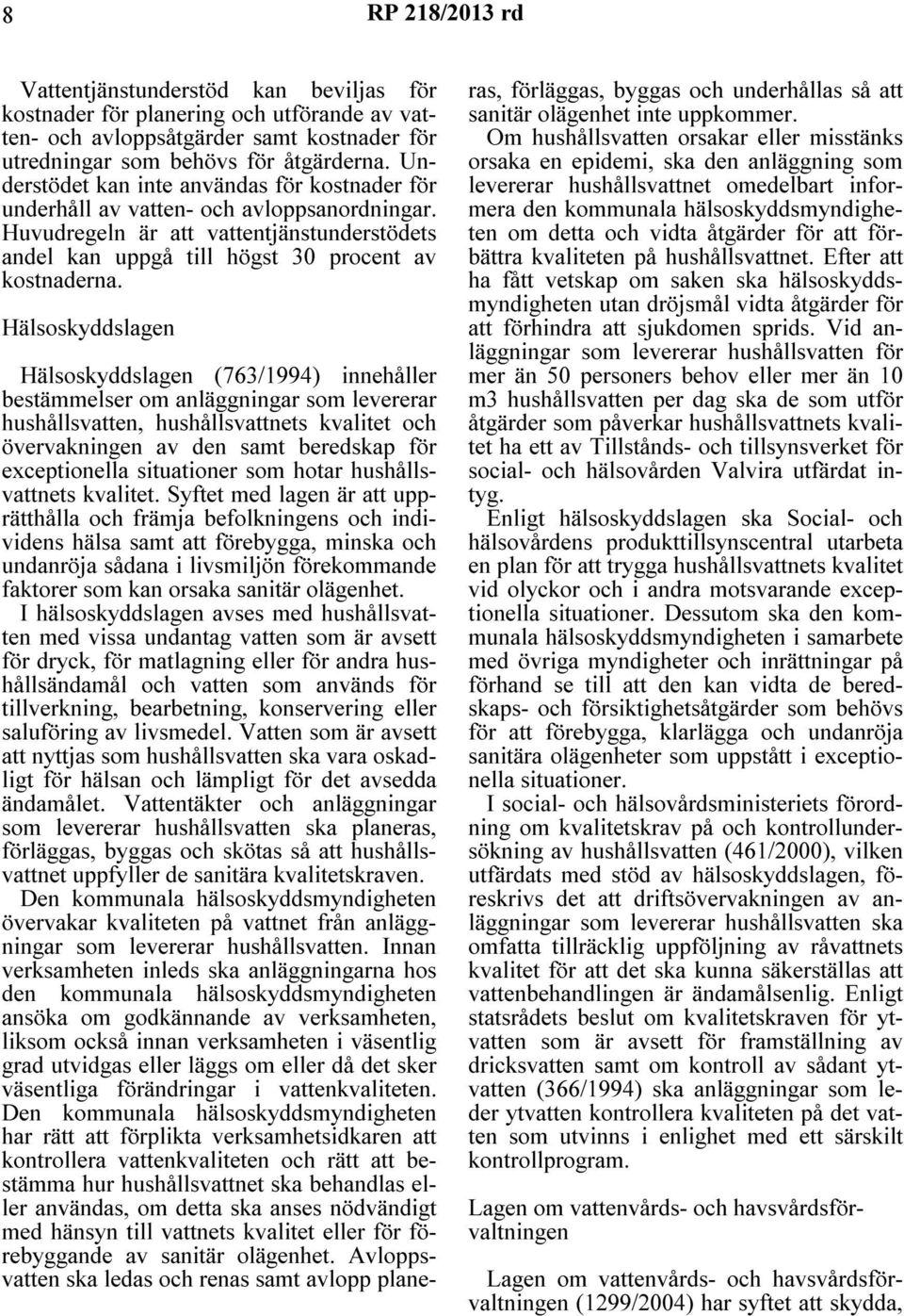 Hälsoskyddslagen Hälsoskyddslagen (763/1994) innehåller bestämmelser om anläggningar som levererar hushållsvatten, hushållsvattnets kvalitet och övervakningen av den samt beredskap för exceptionella