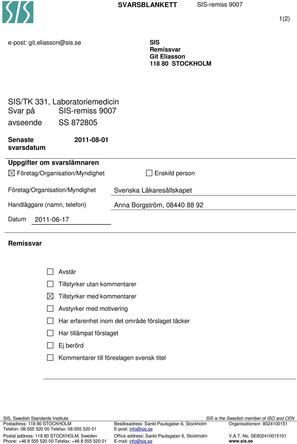 Läkaresällskapet Handläggare (namn, telefon) Anna Borgström, 08440 88 92 Datum 2011-06-17 Avstår Tillstyrker utan kommentarer Tillstyrker med kommentarer Avstyrker med motivering Har erfarenhet inom