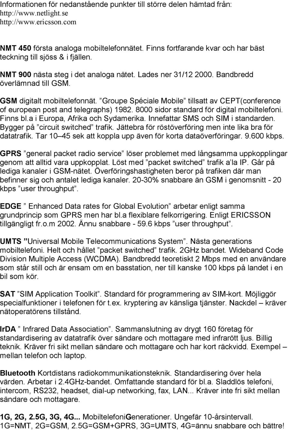 Groupe Spéciale Mobile tillsatt av CEPT(conference of european post and telegraphs) 1982. 8000 sidor standard för digital mobiltelefoni. Finns bl.a i Europa, Afrika och Sydamerika.