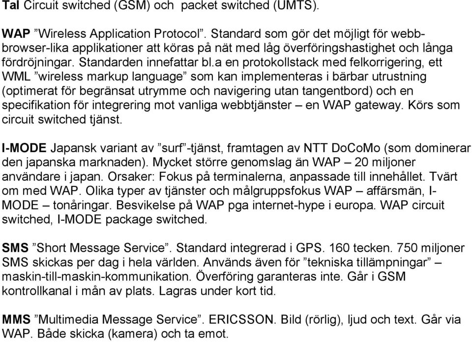 a en protokollstack med felkorrigering, ett WML wireless markup language som kan implementeras i bärbar utrustning (optimerat för begränsat utrymme och navigering utan tangentbord) och en