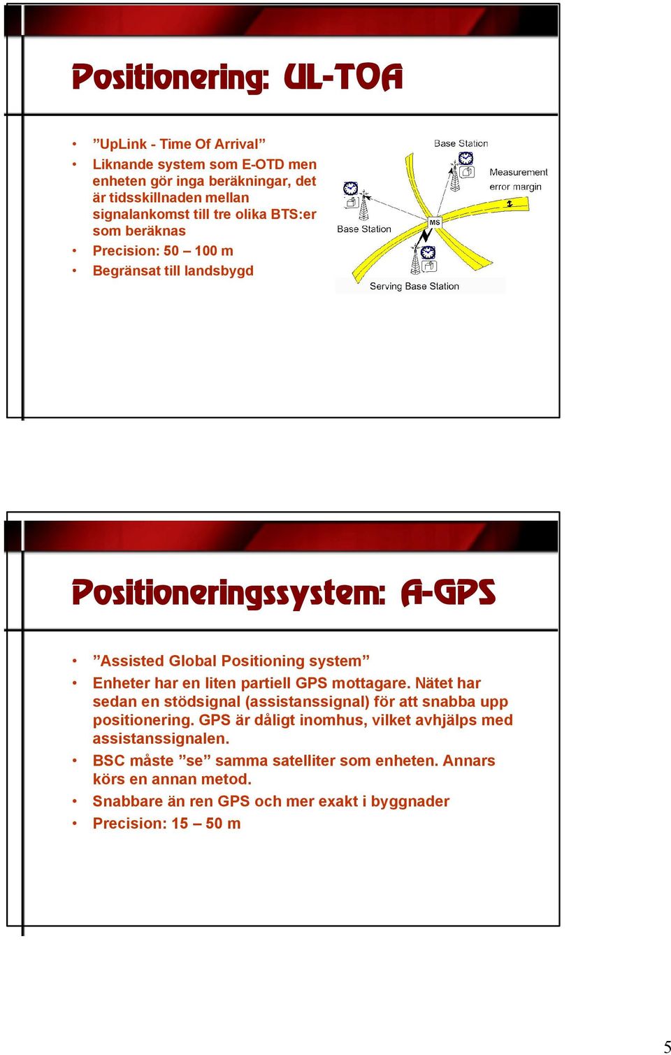 liten partiell GPS mottagare. Nätet har sedan en stödsignal (assistanssignal) för att snabba upp positionering.