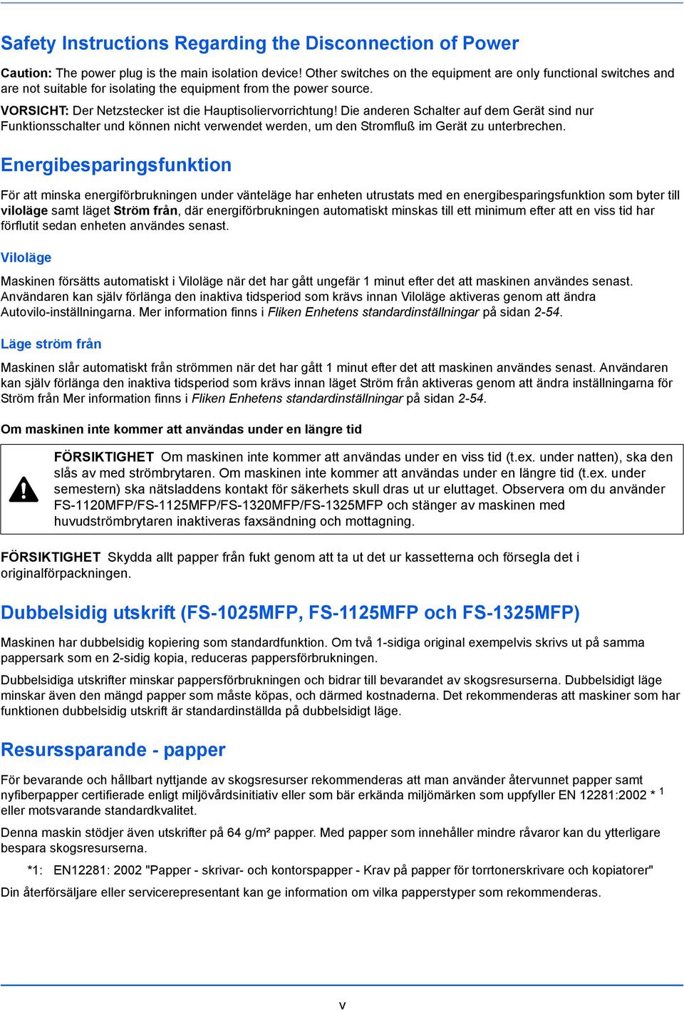 Die anderen Schalter auf dem Gerät sind nur Funktionsschalter und können nicht verwendet werden, um den Stromfluß im Gerät zu unterbrechen.