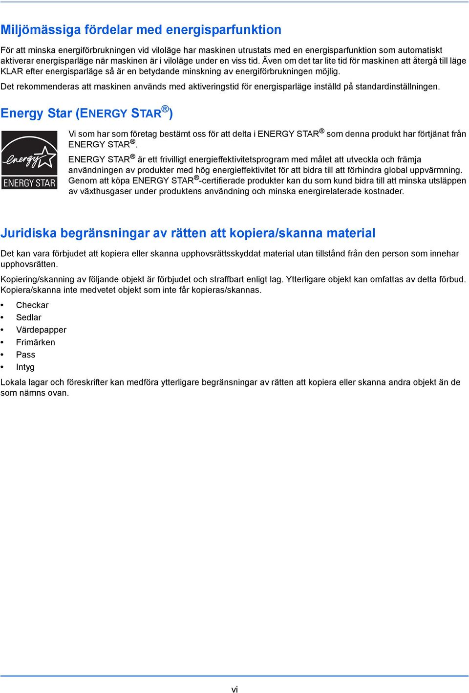 Det rekommenderas att maskinen används med aktiveringstid för energisparläge inställd på standardinställningen.