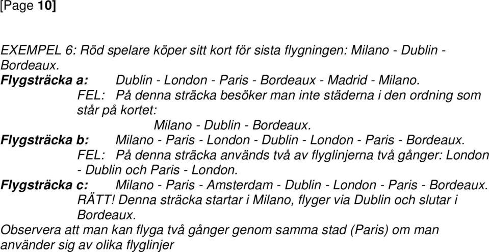 Flygsträcka b: Milano - Paris - London - Dublin - London - Paris - Bordeaux. FEL: På denna sträcka används två av flyglinjerna två gånger: London - Dublin och Paris - London.