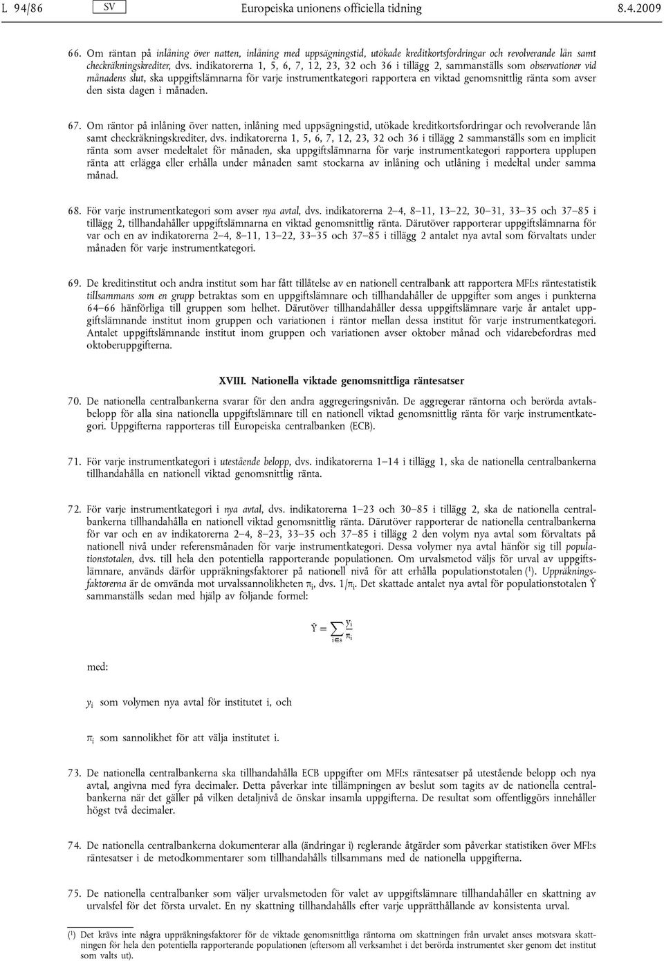 indikatorerna 1, 5, 6, 7, 12, 23, 32 och 36 i tillägg 2, sammanställs som observationer vid månadens slut, ska uppgiftslämnarna för varje instrumentkategori rapportera en viktad genomsnittlig ränta