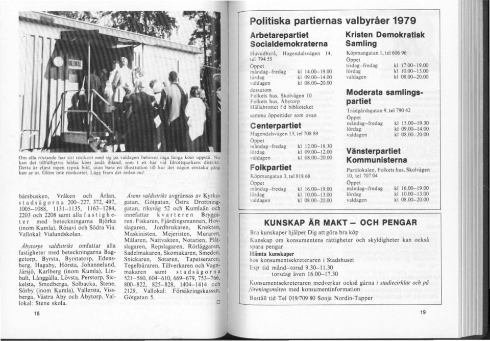 Vråken och Ärlan, stadsägorna 200-227.372,497, 1005-1088, 1131-1135, 1163-1284, 2203 och 2208 samt alla f a s t i g h e t e r med beteckningarna Björka (inom Kumla), Rösavi och Södra Via.