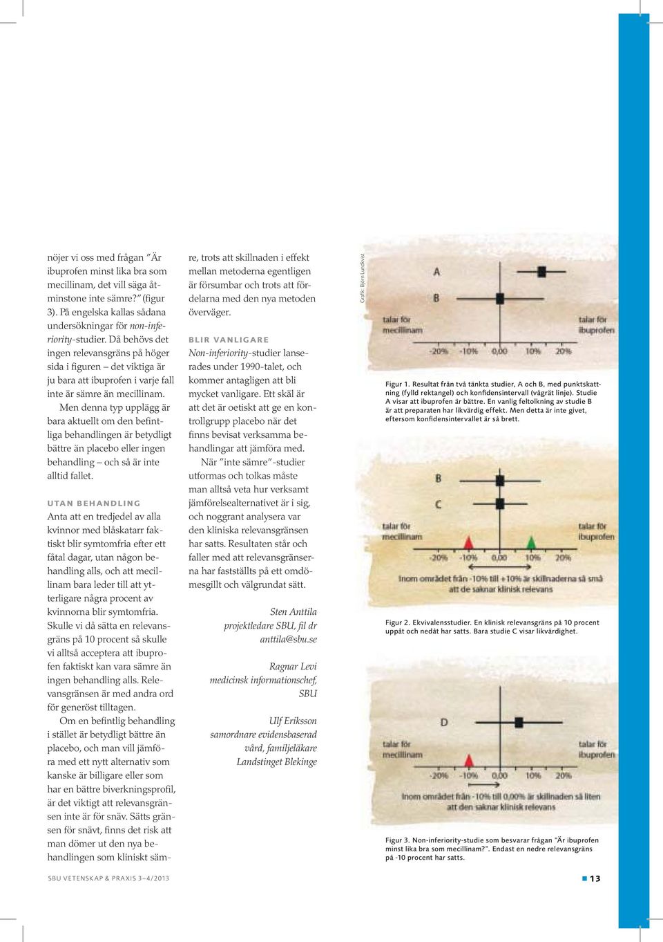 Men denna typ upplägg är bara aktuellt om den befintliga behandlingen är betydligt bättre än placebo eller ingen behandling och så är inte alltid fallet.