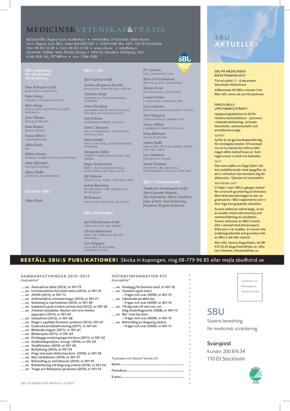 se GRAFISK FORM: Nilla Westin Design TRYCK: Elanders, Falköping, 2012 4 NR PER ÅR, 157 000 ex ISSN 1104-1250 SBU AKTUELLT SBU-nämnden för medicinsk utvärdering Nina Rehnqvist (ordf) KAROLINSKA