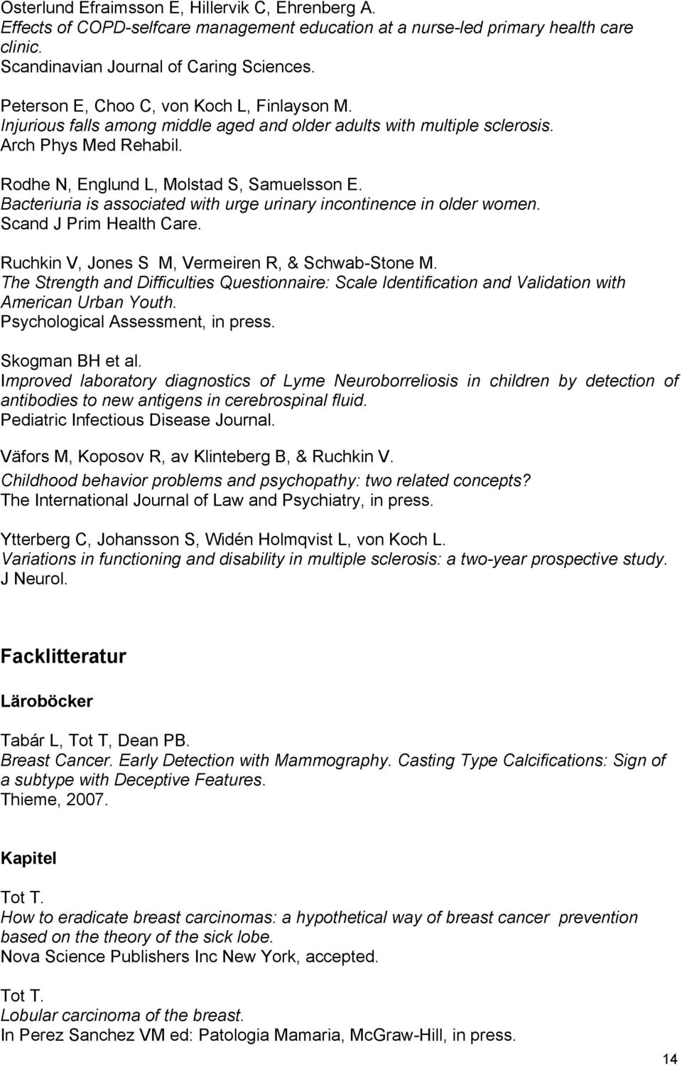 Bacteriuria is associated with urge urinary incontinence in older women. Scand J Prim Health Care. Ruchkin V, Jones S M, Vermeiren R, & Schwab-Stone M.