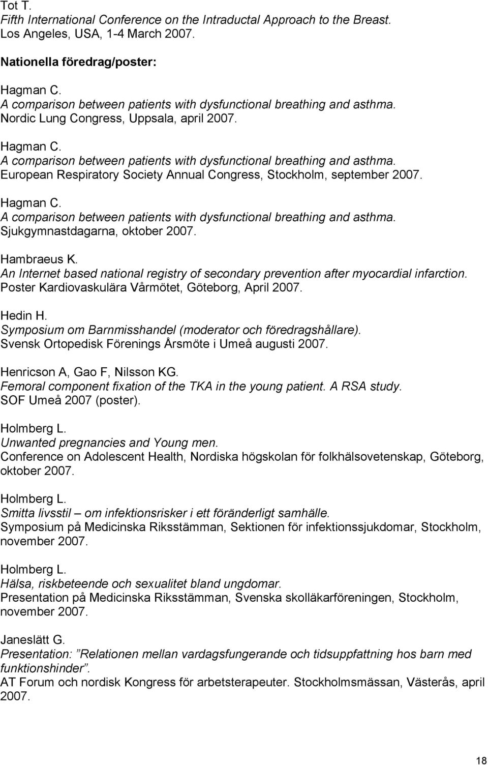 European Respiratory Society Annual Congress, Stockholm, september 2007. Hagman C. A comparison between patients with dysfunctional breathing and asthma. Sjukgymnastdagarna, oktober 2007. Hambraeus K.