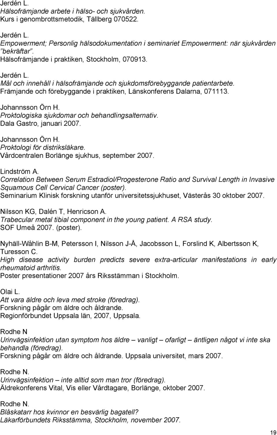 Mål och innehåll i hälsofrämjande och sjukdomsförebyggande patientarbete. Främjande och förebyggande i praktiken, Länskonferens Dalarna, 071113. Johannsson Örn H.