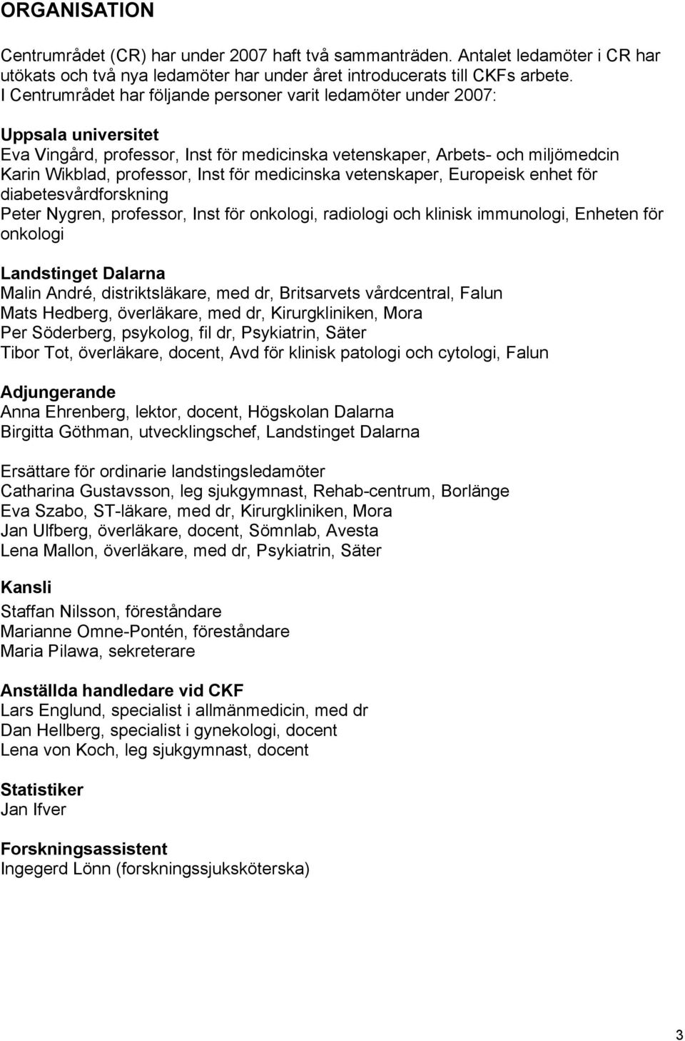 för medicinska vetenskaper, Europeisk enhet för diabetesvårdforskning Peter Nygren, professor, Inst för onkologi, radiologi och klinisk immunologi, Enheten för onkologi Landstinget Dalarna Malin