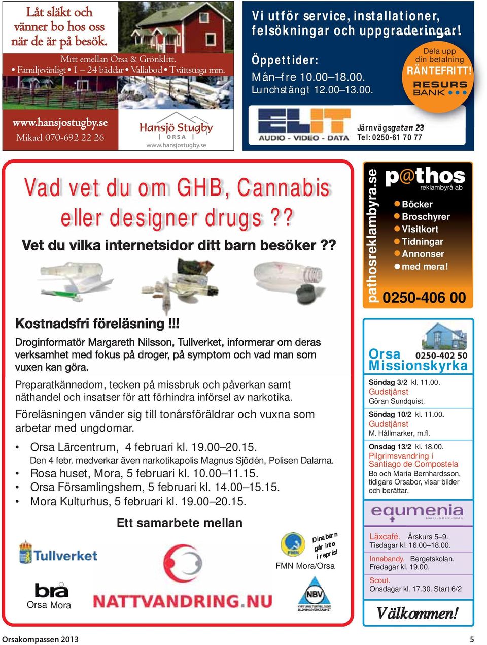 se Mikael 070-692 22 26 Järnvägsgatan 23 Tel: 0250-61 70 77 Vad vet du om GHB, Cannabis eller designer drugs?? Vet du vilka internetsidor ditt barn besöker?? Kostnadsfri föreläsning!