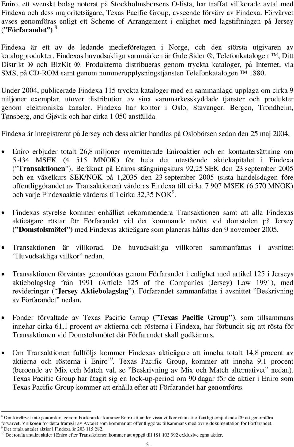 Findexa är ett av de ledande medieföretagen i Norge, och den största utgivaren av katalogprodukter. Findexas huvudsakliga varumärken är Gule Sider, Telefonkatalogen, Ditt Distrikt och BizKit.