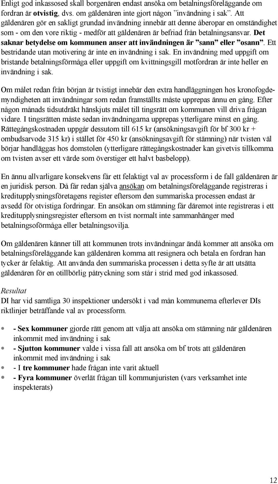 Det saknar betydelse om kommunen anser att invändningen är sann eller osann. Ett bestridande utan motivering är inte en invändning i sak.