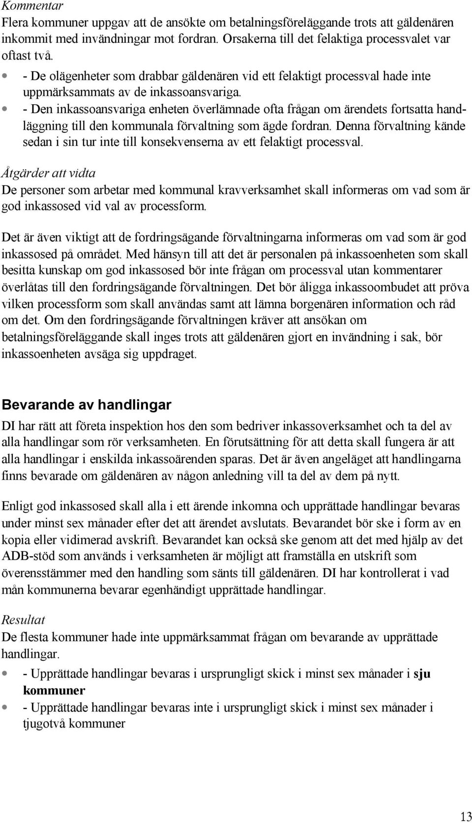 - Den inkassoansvariga enheten överlämnade ofta frågan om ärendets fortsatta handläggning till den kommunala förvaltning som ägde fordran.