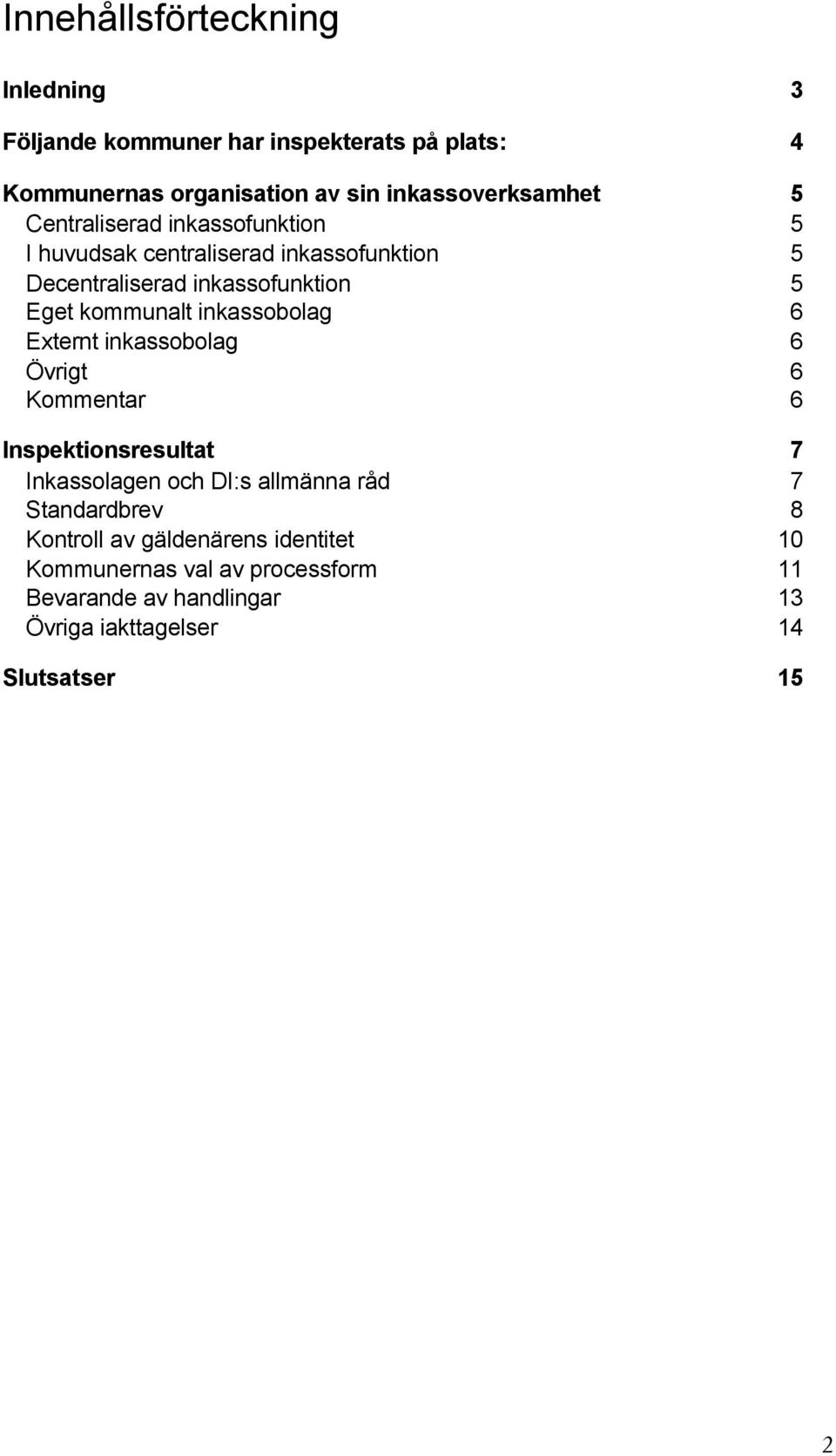 inkassobolag 6 Externt inkassobolag 6 Övrigt 6 Kommentar 6 Inspektionsresultat 7 Inkassolagen och DI:s allmänna råd 7 Standardbrev