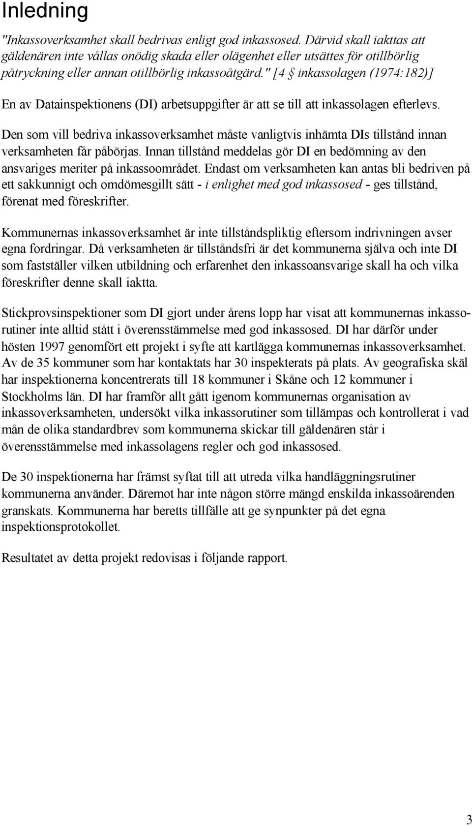 " [4 inkassolagen (1974:182)] En av Datainspektionens (DI) arbetsuppgifter är att se till att inkassolagen efterlevs.