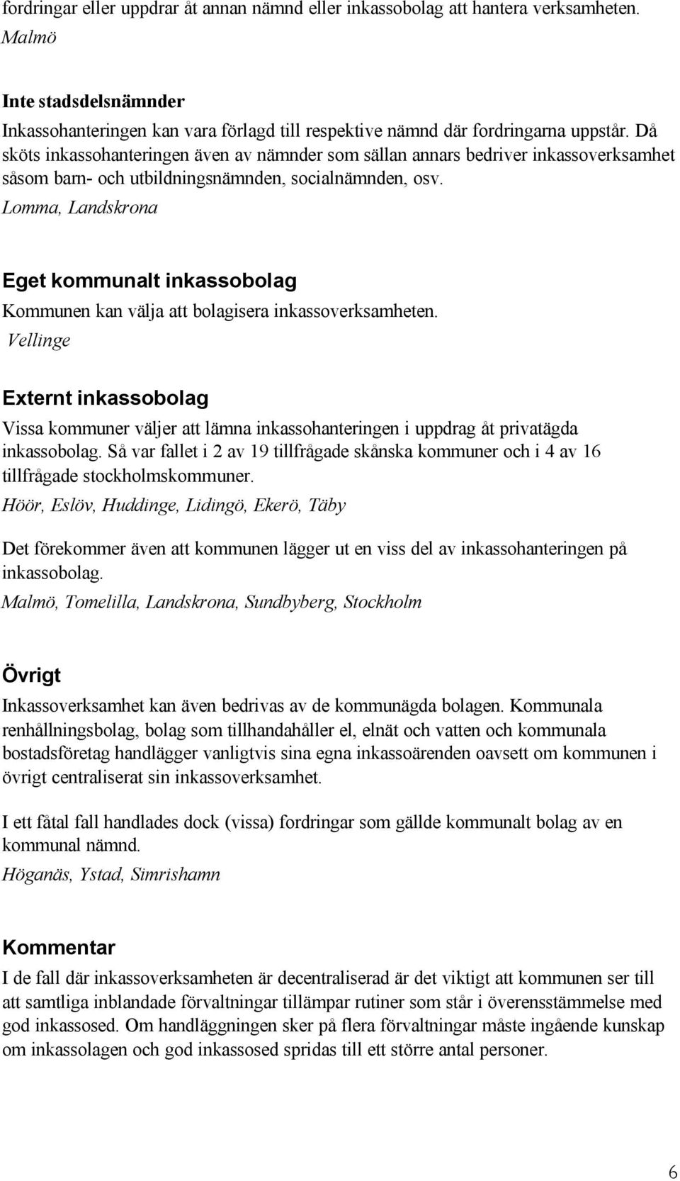 Lomma, Landskrona Eget kommunalt inkassobolag Kommunen kan välja att bolagisera inkassoverksamheten.