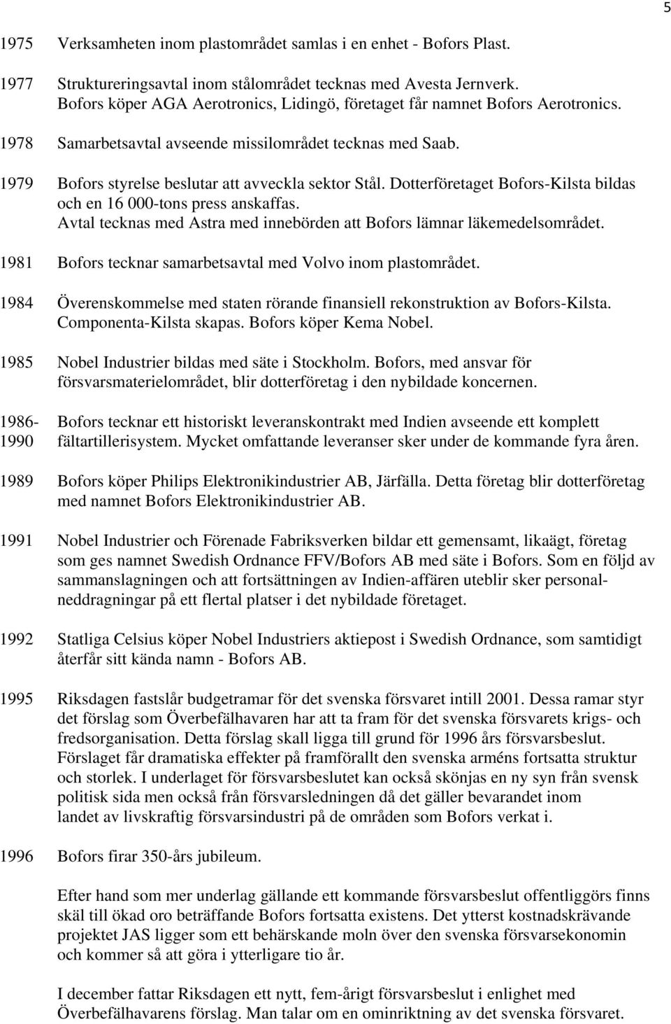 Dotterföretaget Bofors-Kilsta bildas och en 16 000-tons press anskaffas. Avtal tecknas med Astra med innebörden att Bofors lämnar läkemedelsområdet.