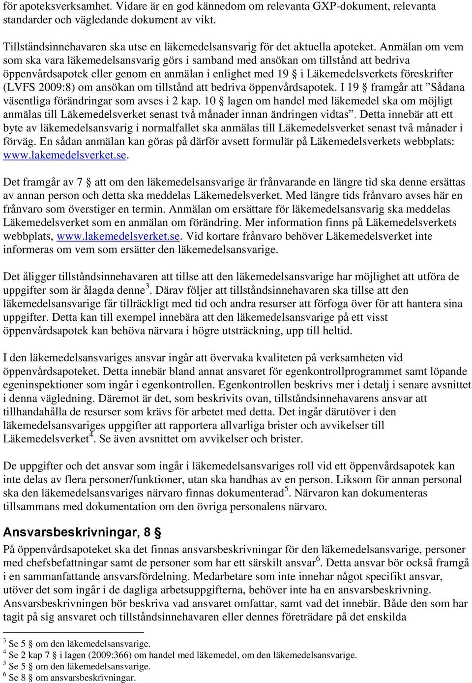 Anmälan om vem som ska vara läkemedelsansvarig görs i samband med ansökan om tillstånd att bedriva öppenvårdsapotek eller genom en anmälan i enlighet med 19 i Läkemedelsverkets föreskrifter (LVFS