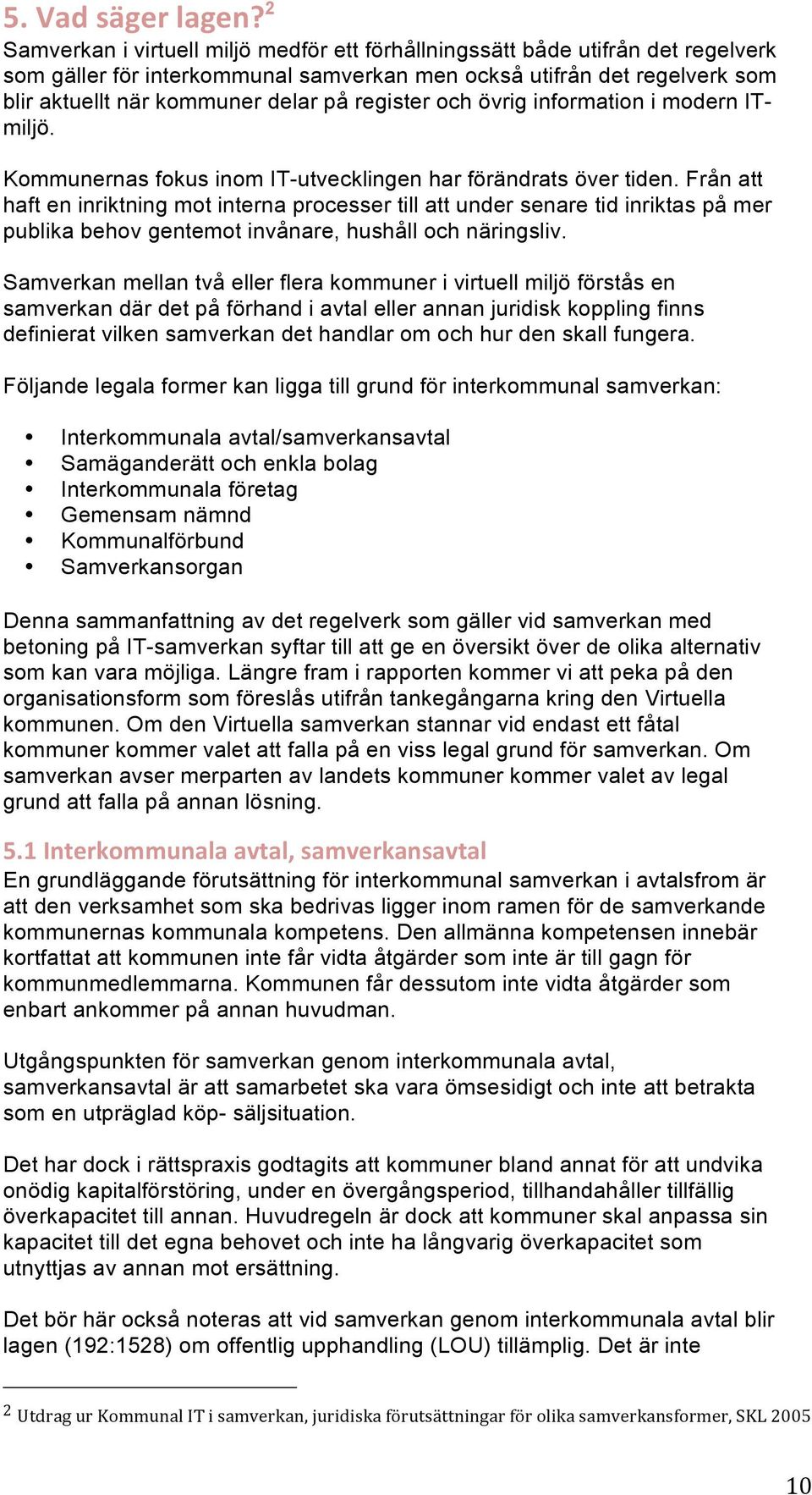 register och övrig information i modern ITmiljö. Kommunernas fokus inom IT-utvecklingen har förändrats över tiden.