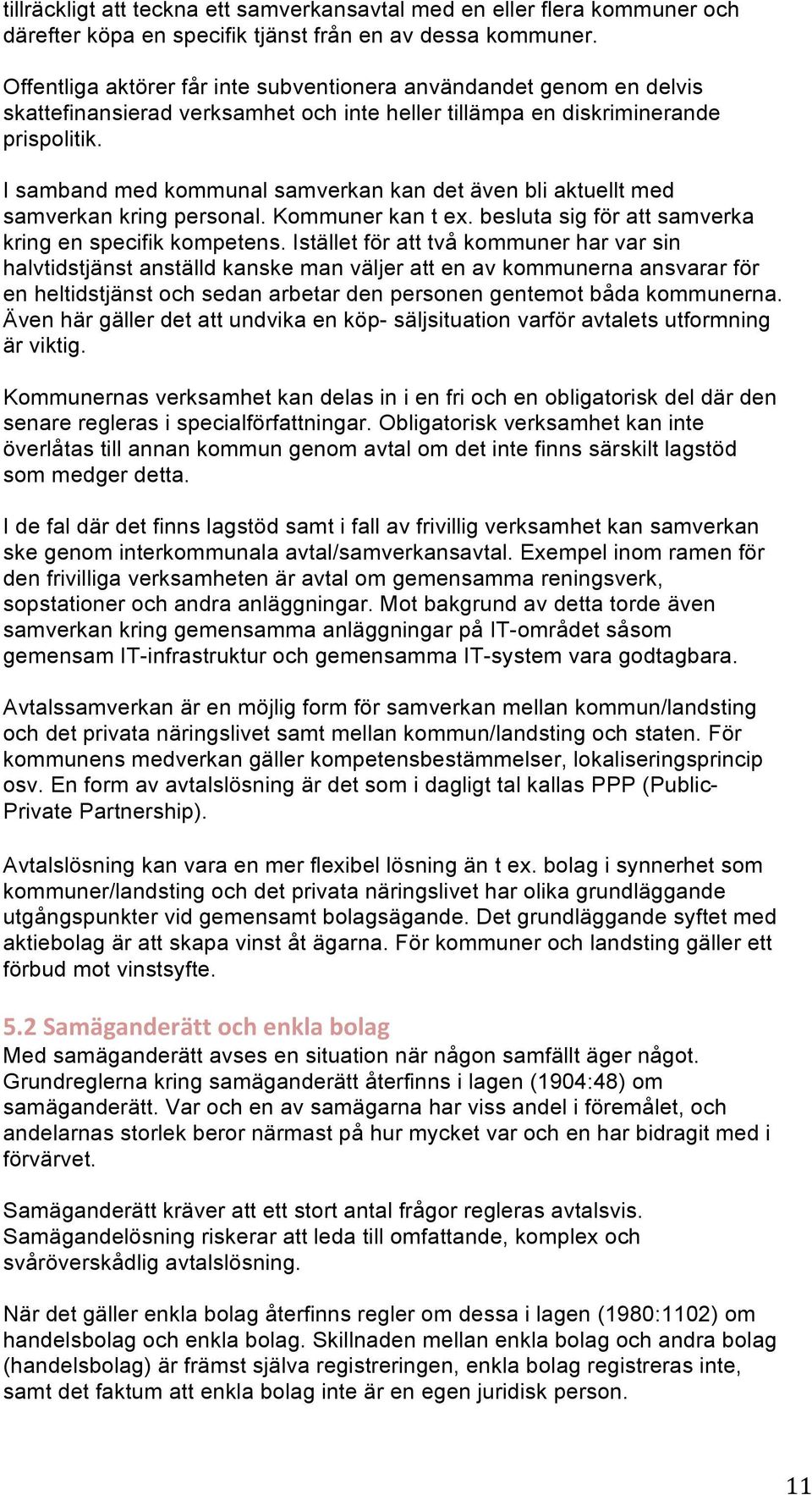 I samband med kommunal samverkan kan det även bli aktuellt med samverkan kring personal. Kommuner kan t ex. besluta sig för att samverka kring en specifik kompetens.