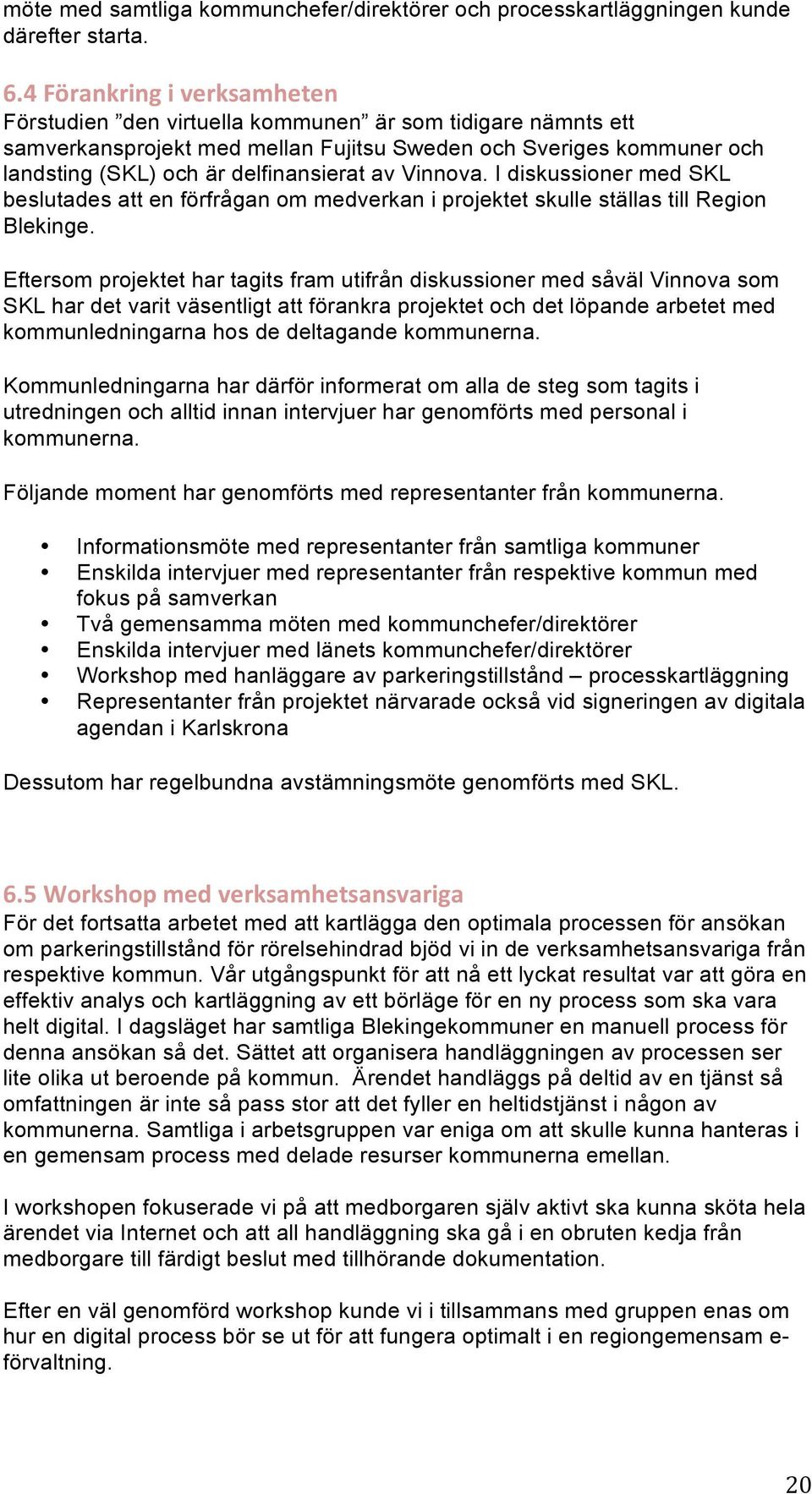 Vinnova. I diskussioner med SKL beslutades att en förfrågan om medverkan i projektet skulle ställas till Region Blekinge.