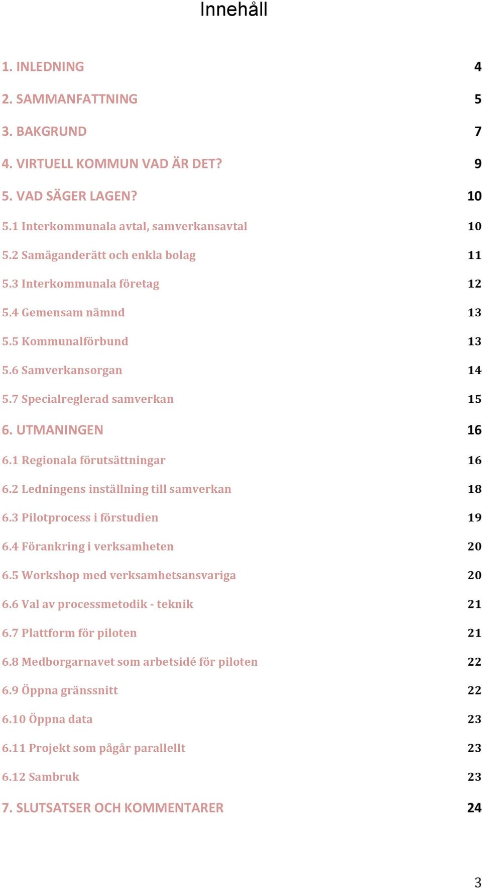 1 Regionala förutsättningar 16 6.2 Ledningens inställning till samverkan 18 6.3 Pilotprocess i förstudien 19 6.4 Förankring i verksamheten 20 6.5 Workshop med verksamhetsansvariga 20 6.