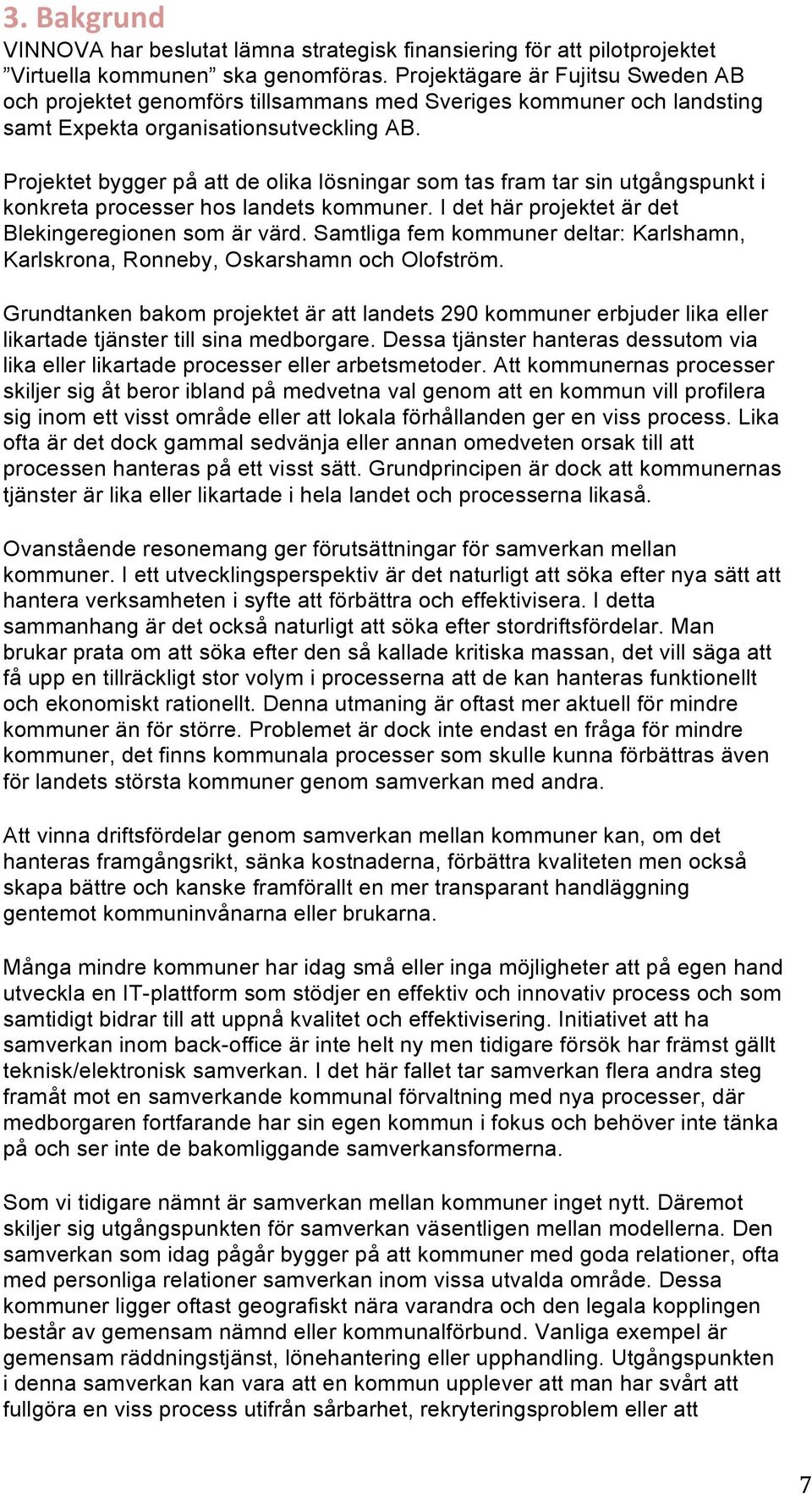 Projektet bygger på att de olika lösningar som tas fram tar sin utgångspunkt i konkreta processer hos landets kommuner. I det här projektet är det Blekingeregionen som är värd.