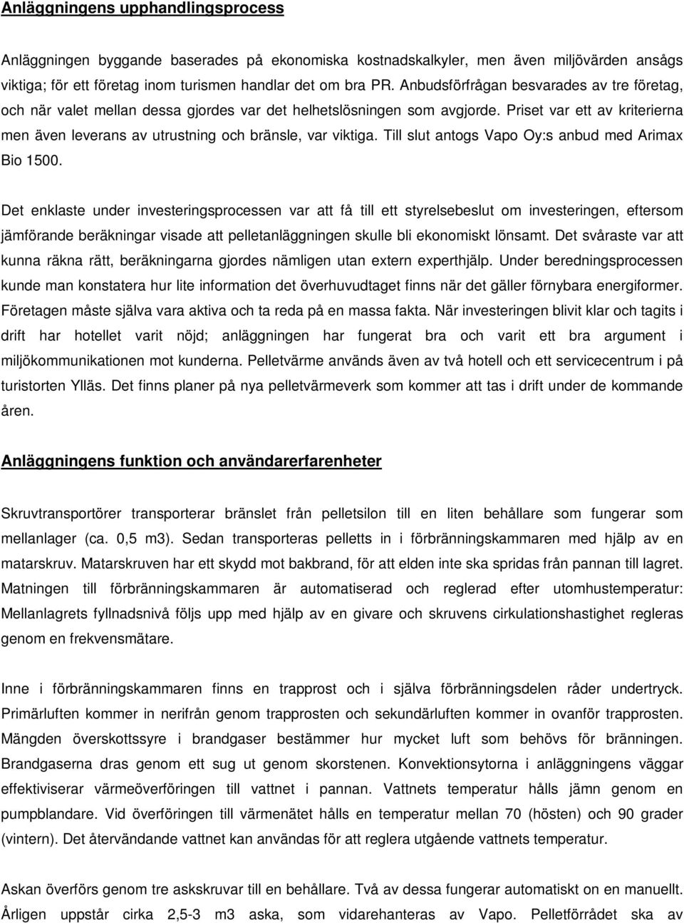 Priset var ett av kriterierna men även leverans av utrustning och bränsle, var viktiga. Till slut antogs Vapo Oy:s anbud med Arimax Bio 1500.