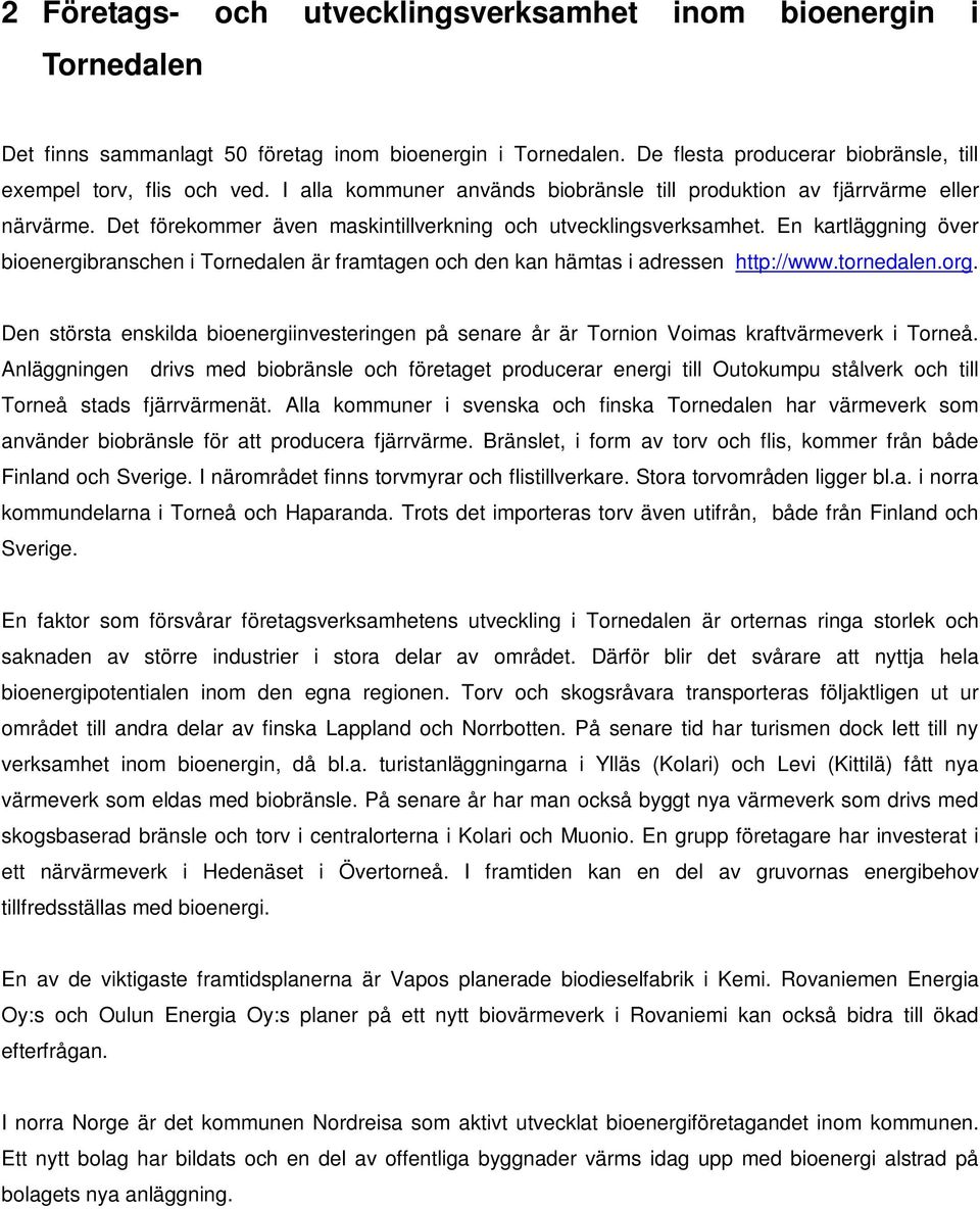 En kartläggning över bioenergibranschen i Tornedalen är framtagen och den kan hämtas i adressen http://www.tornedalen.org.