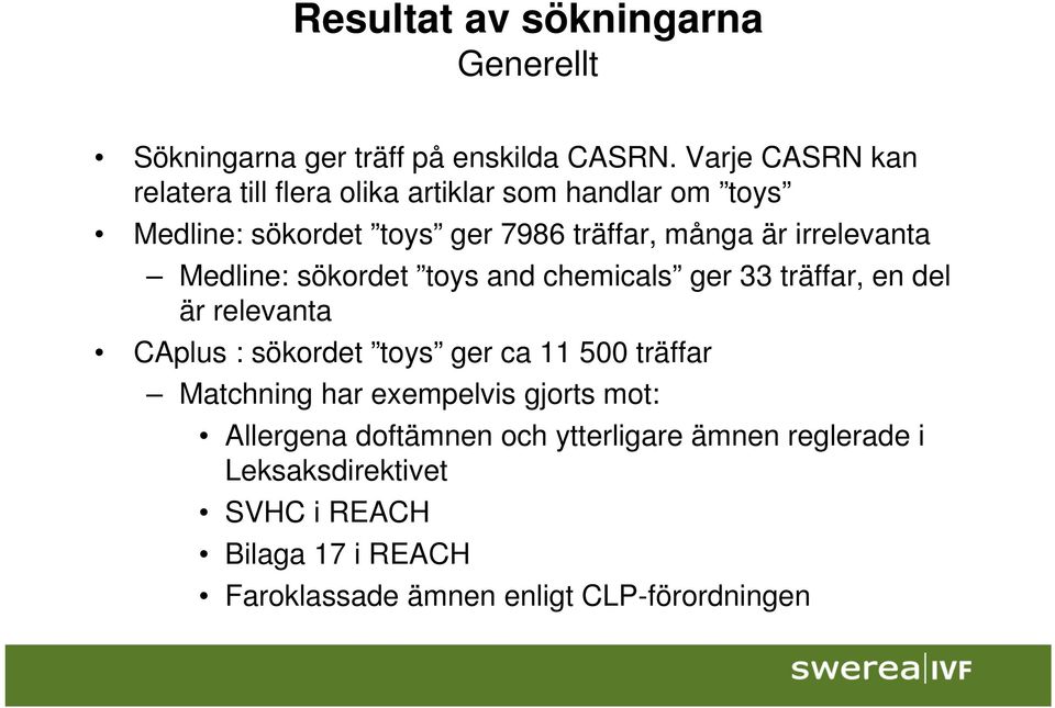 irrelevanta Medline: sökordet toys and chemicals ger 33 träffar, en del är relevanta CAplus : sökordet toys ger ca 11 500