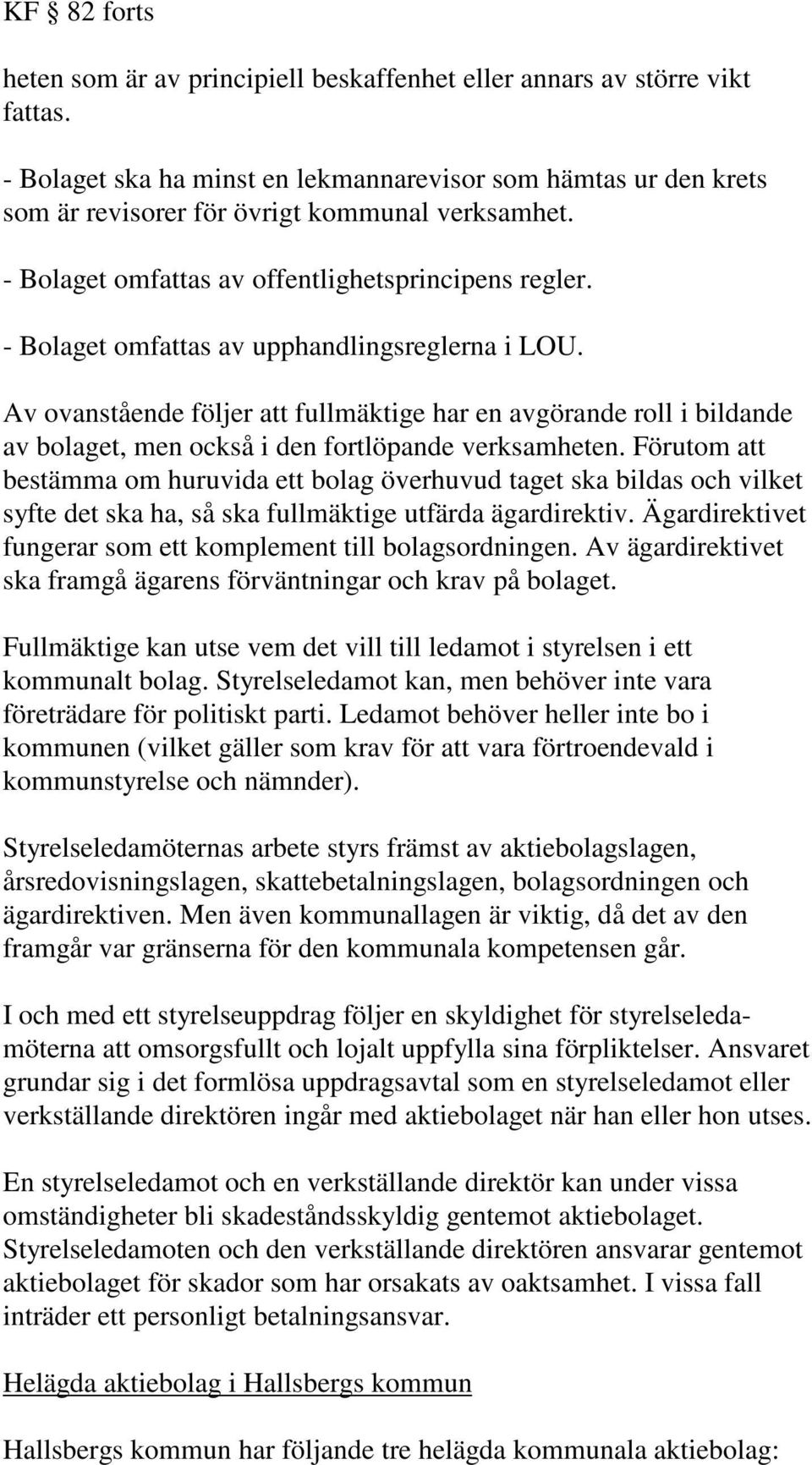 - Bolaget omfattas av upphandlingsreglerna i LOU. Av ovanstående följer att fullmäktige har en avgörande roll i bildande av bolaget, men också i den fortlöpande verksamheten.