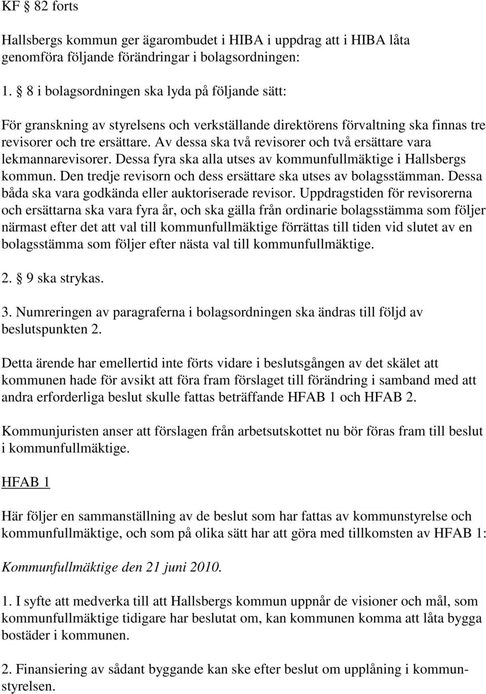 Av dessa ska två revisorer och två ersättare vara lekmannarevisorer. Dessa fyra ska alla utses av kommunfullmäktige i Hallsbergs kommun.