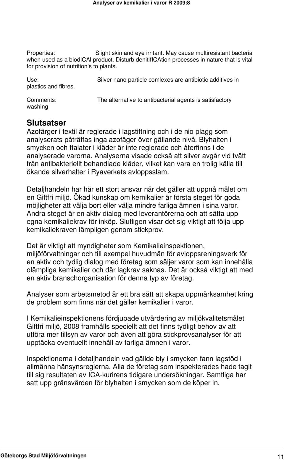 Comments: washing Silver nano particle comlexes are antibiotic additives in The alternative to antibacterial agents is satisfactory Slutsatser Azofärger i textil är reglerade i lagstiftning och i de