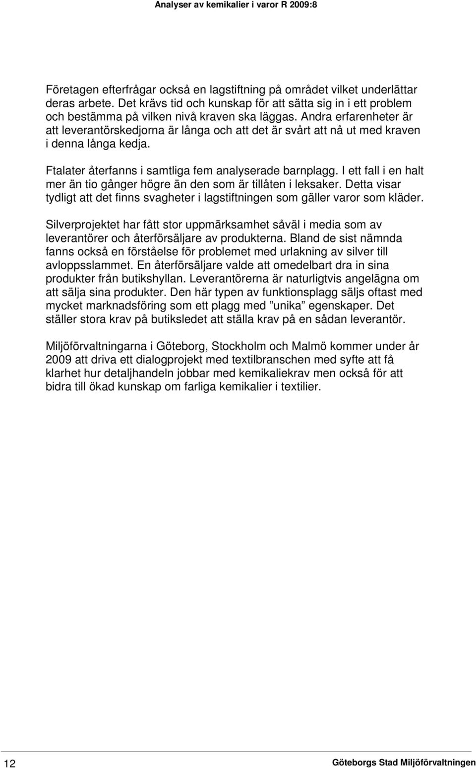 I ett fall i en halt mer än tio gånger högre än den som är tillåten i leksaker. Detta visar tydligt att det finns svagheter i lagstiftningen som gäller varor som kläder.