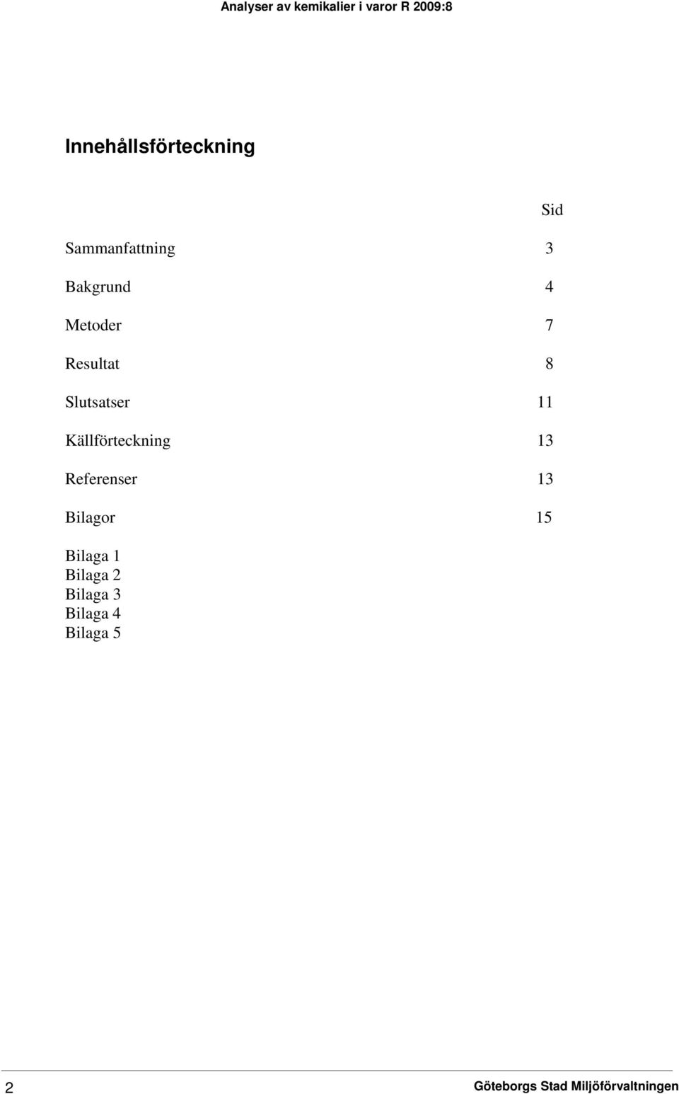 13 Referenser 13 Bilagor 15 Bilaga 1 Bilaga 2 Bilaga