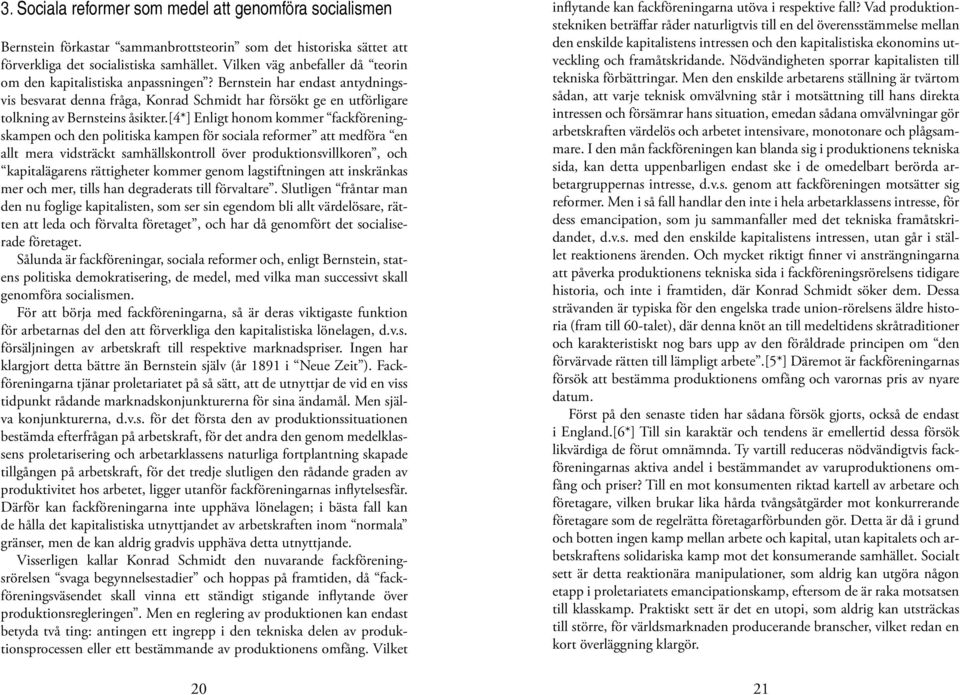 Bernstein har endast antydningsvis besvarat denna fråga, Konrad Schmidt har försökt ge en utförligare tolkning av Bernsteins åsikter.