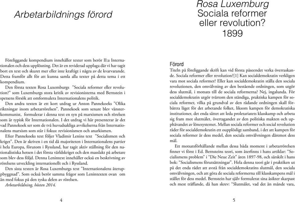 Detta framför allt för att kunna samla alla texter på detta tema i ett kompendium. Den första texten Rosa Luxemburgs Sociala reformer eller revolution?