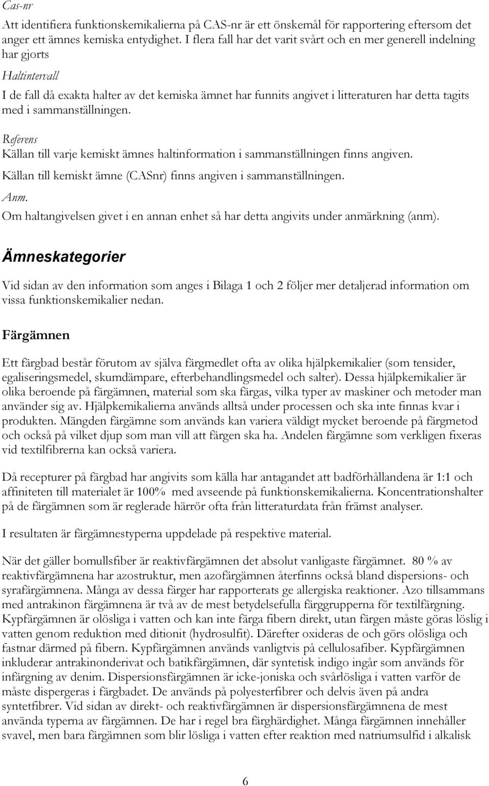 sammanställningen. Referens Källan till varje kemiskt ämnes haltinformation i sammanställningen finns angiven. Källan till kemiskt ämne (CASnr) finns angiven i sammanställningen. Anm.