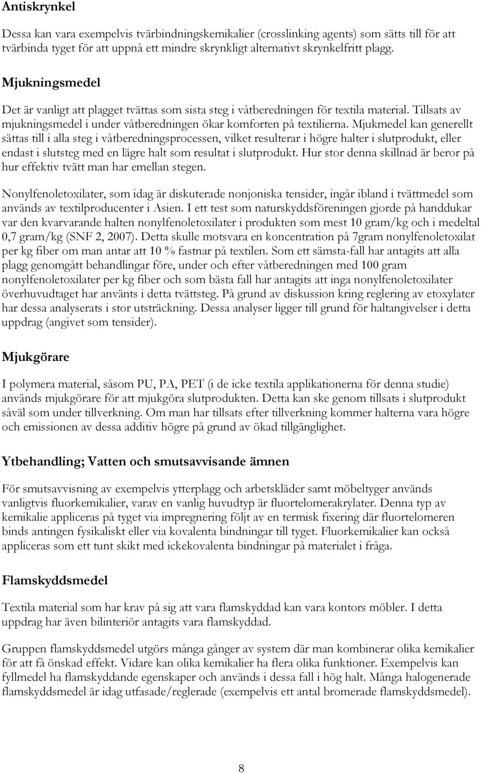 Mjukmedel kan generellt sättas till i alla steg i våtberedningsprocessen, vilket resulterar i högre halter i slutprodukt, eller endast i slutsteg med en lägre halt som resultat i slutprodukt.