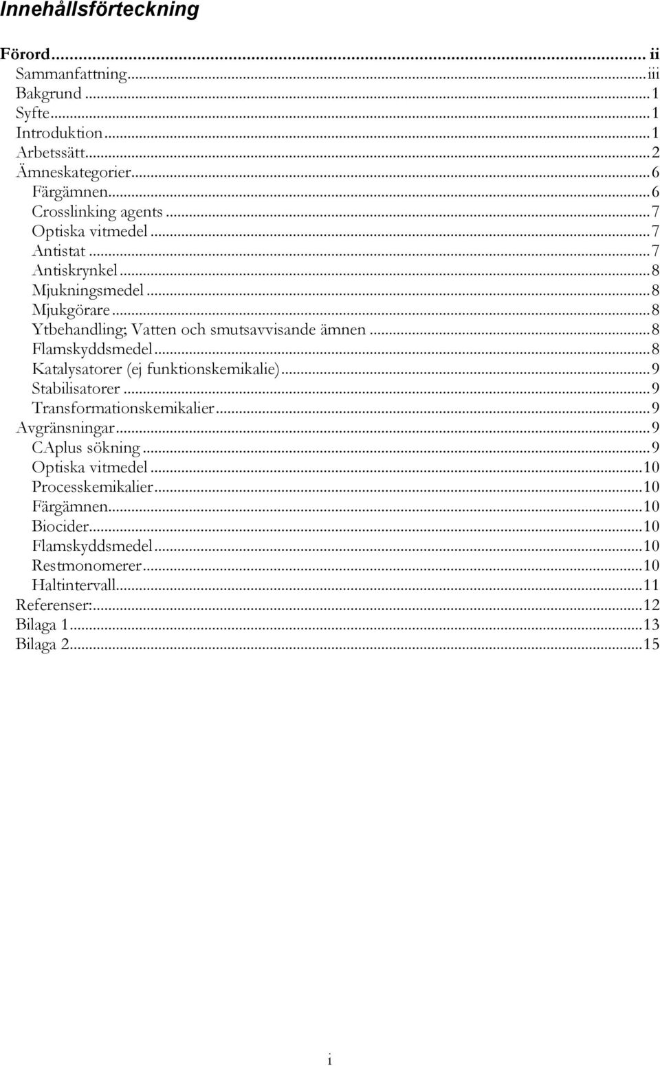 .. 8 Flamskyddsmedel... 8 Katalysatorer (ej funktionskemikalie)... 9 Stabilisatorer... 9 Transformationskemikalier... 9 Avgränsningar... 9 CAplus sökning.