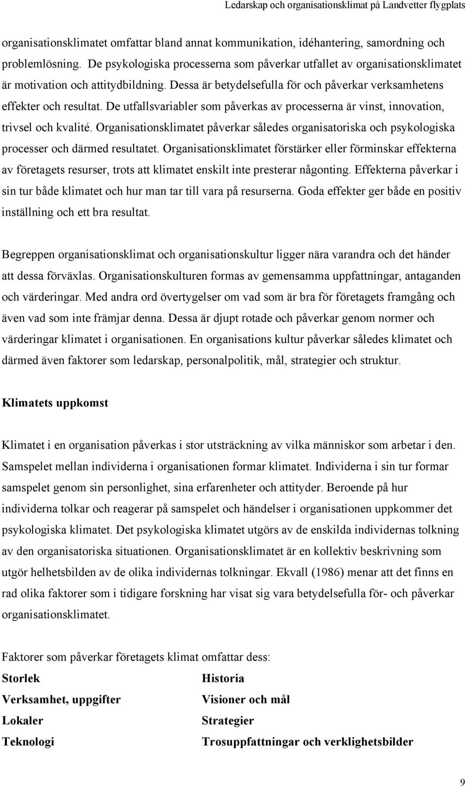 De utfallsvariabler som påverkas av processerna är vinst, innovation, trivsel och kvalité. Organisationsklimatet påverkar således organisatoriska och psykologiska processer och därmed resultatet.