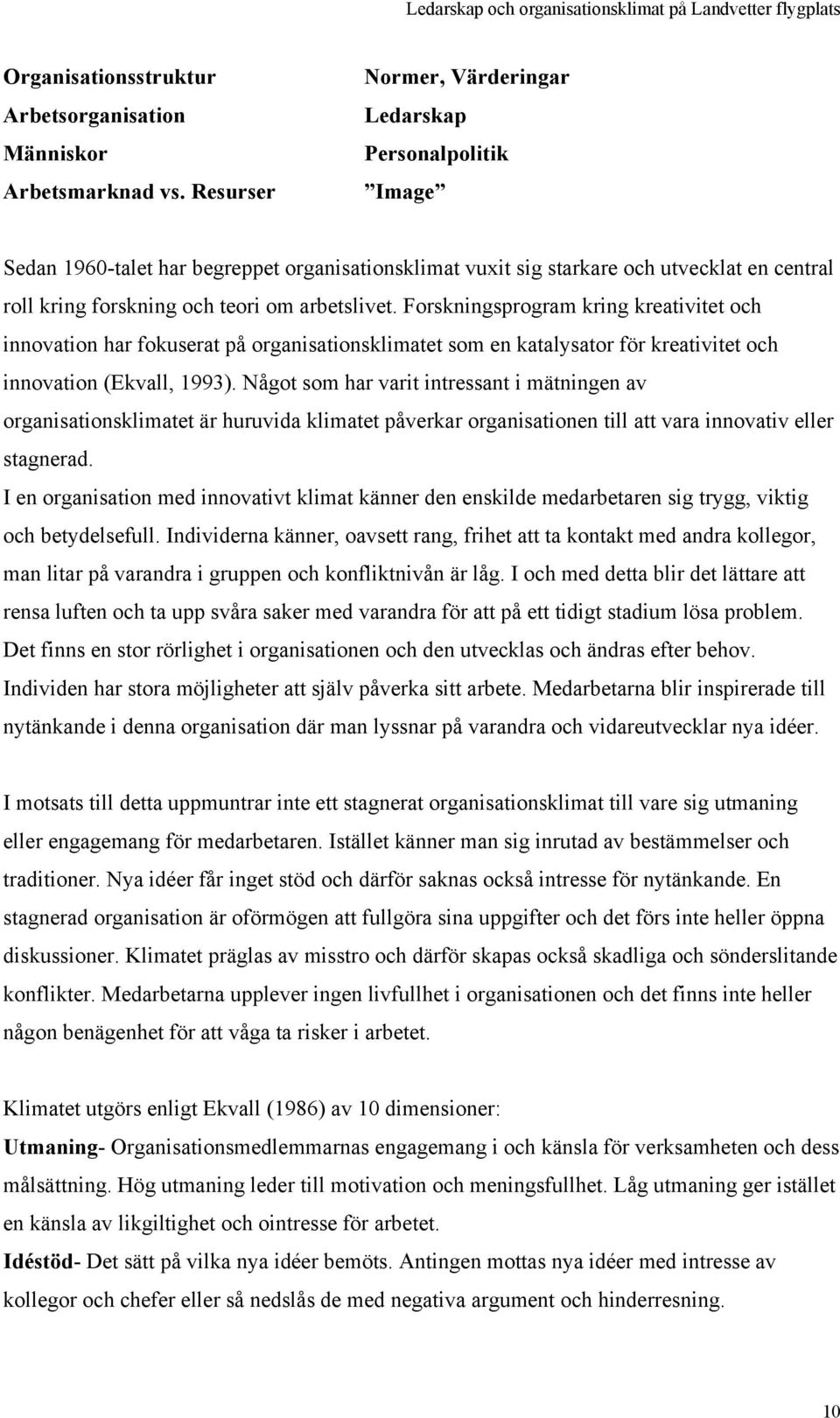 arbetslivet. Forskningsprogram kring kreativitet och innovation har fokuserat på organisationsklimatet som en katalysator för kreativitet och innovation (Ekvall, 1993).