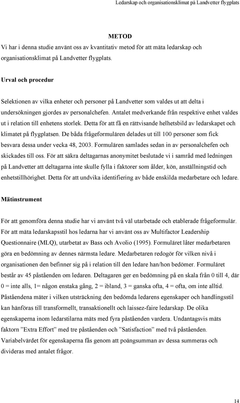 Antalet medverkande från respektive enhet valdes ut i relation till enhetens storlek. Detta för att få en rättvisande helhetsbild av ledarskapet och klimatet på flygplatsen.