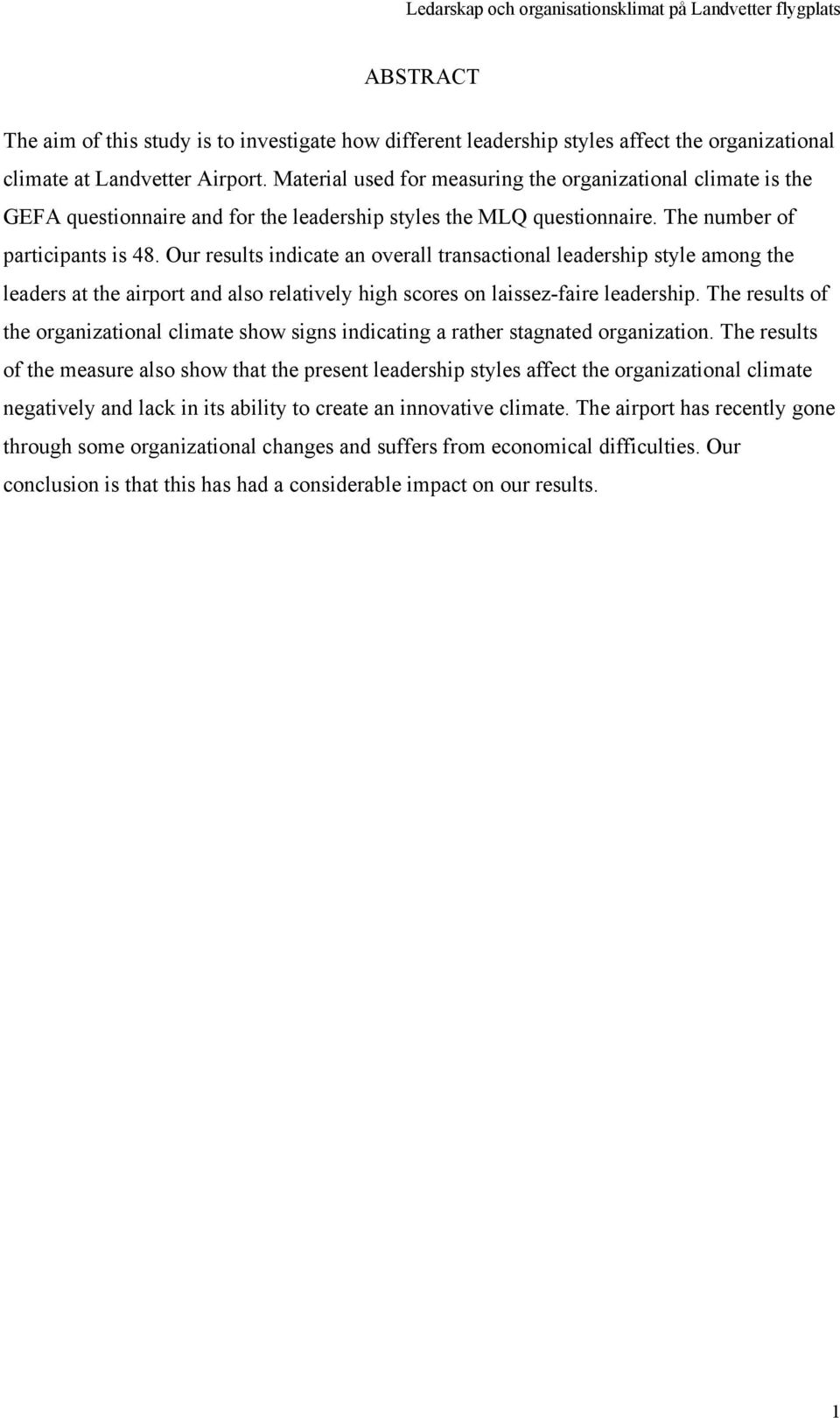 Our results indicate an overall transactional leadership style among the leaders at the airport and also relatively high scores on laissez-faire leadership.