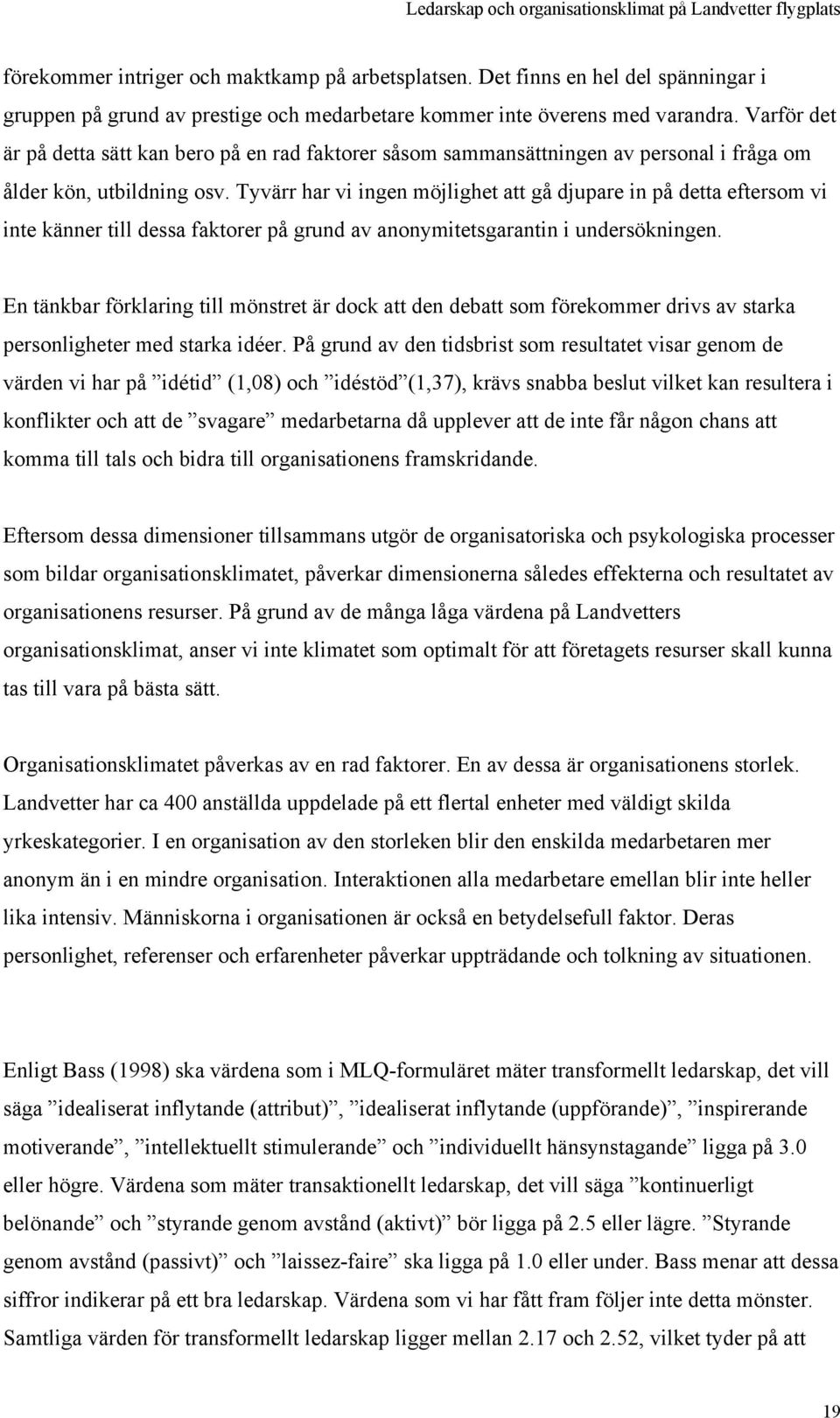 Tyvärr har vi ingen möjlighet att gå djupare in på detta eftersom vi inte känner till dessa faktorer på grund av anonymitetsgarantin i undersökningen.